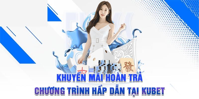 Mọi thông tin cần biết về sự kiện ưu đãi hấp dẫn đang diễn ra tại Kubet
